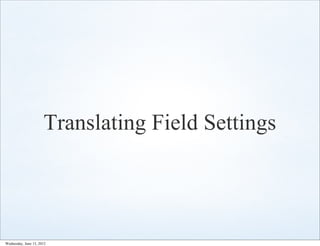 Translating Field Settings




Wednesday, June 13, 2012
 