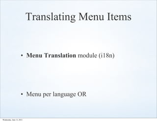 Translating Menu Items


                      • Menu Translation module (i18n)




                      • Menu per language OR


Wednesday, June 13, 2012
 