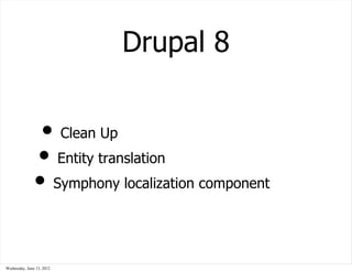 Drupal 8


                • Clean Up
               • Entity translation
               • Symphony localization component


Wednesday, June 13, 2012
 