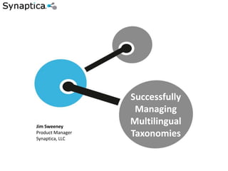 Jim Sweeney
Product Manager
Synaptica, LLC

Successfully
Managing
Multilingual
Taxonomies

 