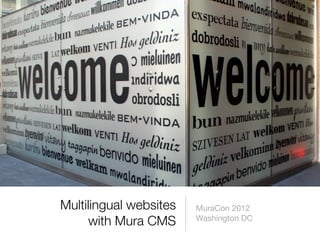 Multilingual websites   MuraCon 2012
     with Mura CMS      Washington DC
 