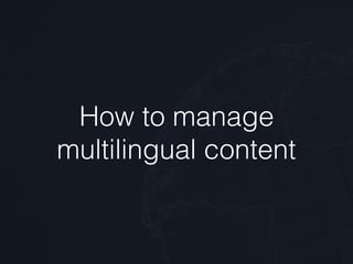 How to manage
multilingual content
 