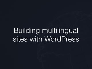 Building multilingual
sites with WordPress
 