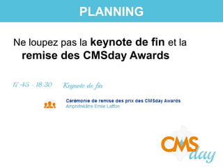 Ne loupez pas la keynote de fin et la
remise des CMSday Awards
PLANNING
 