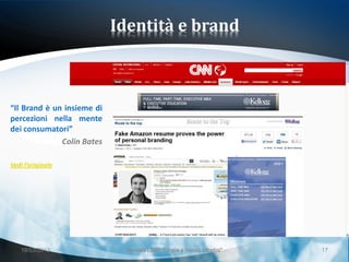 Identità e brand



“Il Brand è un insieme di
percezioni nella mente
dei consumatori”
              Colin Bates

Vedi l’originale




    18/03/2013                Giornata LEND "Lingue e (nuovi) cittadini"   17
 