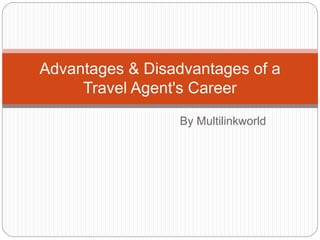 By Multilinkworld
Advantages & Disadvantages of a
Travel Agent's Career
 