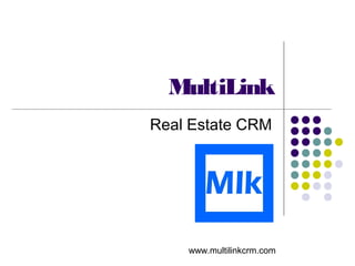 MultiLink 
Real Estate CRM 
www.multilinkcrm.com 
 