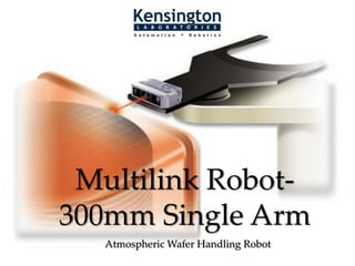 {
Multilink Robot-
300mm Single Arm
Atmospheric Wafer Handling Robot
 
