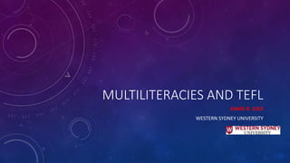 MULTILITERACIES AND TEFL
DAVID R. COLE
WESTERN SYDNEY UNIVERSITY
 