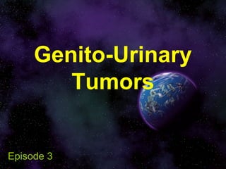 Genito-Urinary
Tumors
Episode 3
 