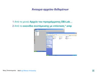 1  Από το μενού  Αρχείο  του προγράμματος  DB-Lab … 2  Από το  εικονίδιο  συντόμευσης με επέκταση  *. smp Multi Log  Οδηγός πλοήγησης Άνοιγμα αρχείου δεδομένων Νίκος Παπασταματίου  