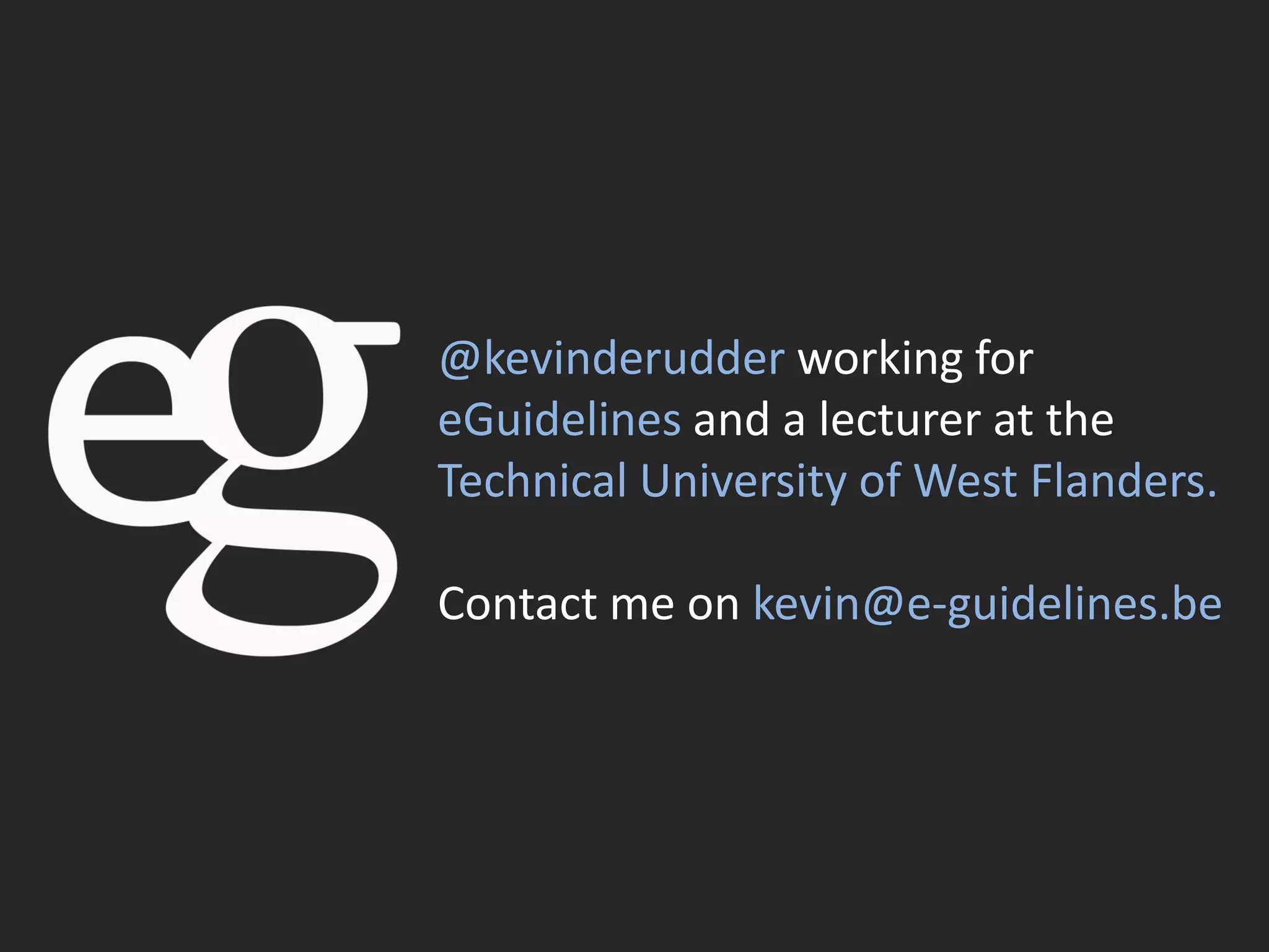 @kevinderudder working for
eGuidelines and a lecturer at the
Technical University of West Flanders.

Contact me on kevin@e-guidelines.be
 