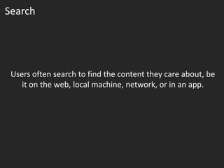 Search




 Users often search to find the content they care about, be
    it on the web, local machine, network, or in an app.
 