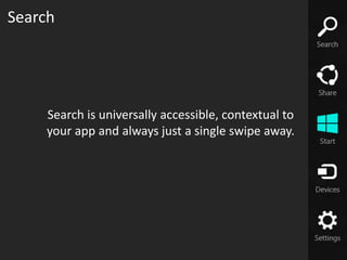 Search




    Search is universally accessible, contextual to
    your app and always just a single swipe away.
 