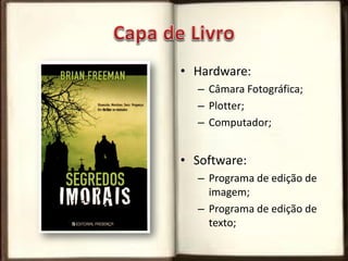 • Hardware:
– Câmara Fotográfica;
– Plotter;
– Computador;
• Software:
– Programa de edição de
imagem;
– Programa de edição de
texto;
 