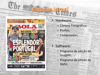 • Hardware:
– Câmara Fotográfica;
– Plotter;
– Computador;
• Software:
– Programa de edição de
imagem;
– Programa de edição de
texto;
 