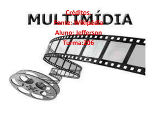 Créditos. 
Fonte: Wikipédia 
Aluno: Jefferson 
Turma:206 
