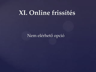 XI. Online frissítés


  Nem elérhető opció
 