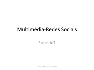 Multimédia-Redes Sociais Exercicio7 Fernando Manuel Reis de Pinho 
