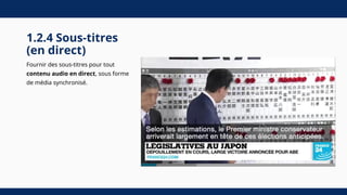 1.2.4 Sous-titres
(en direct)
Fournir des sous-titres pour tout
contenu audio en direct, sous forme
de média synchronisé.
 