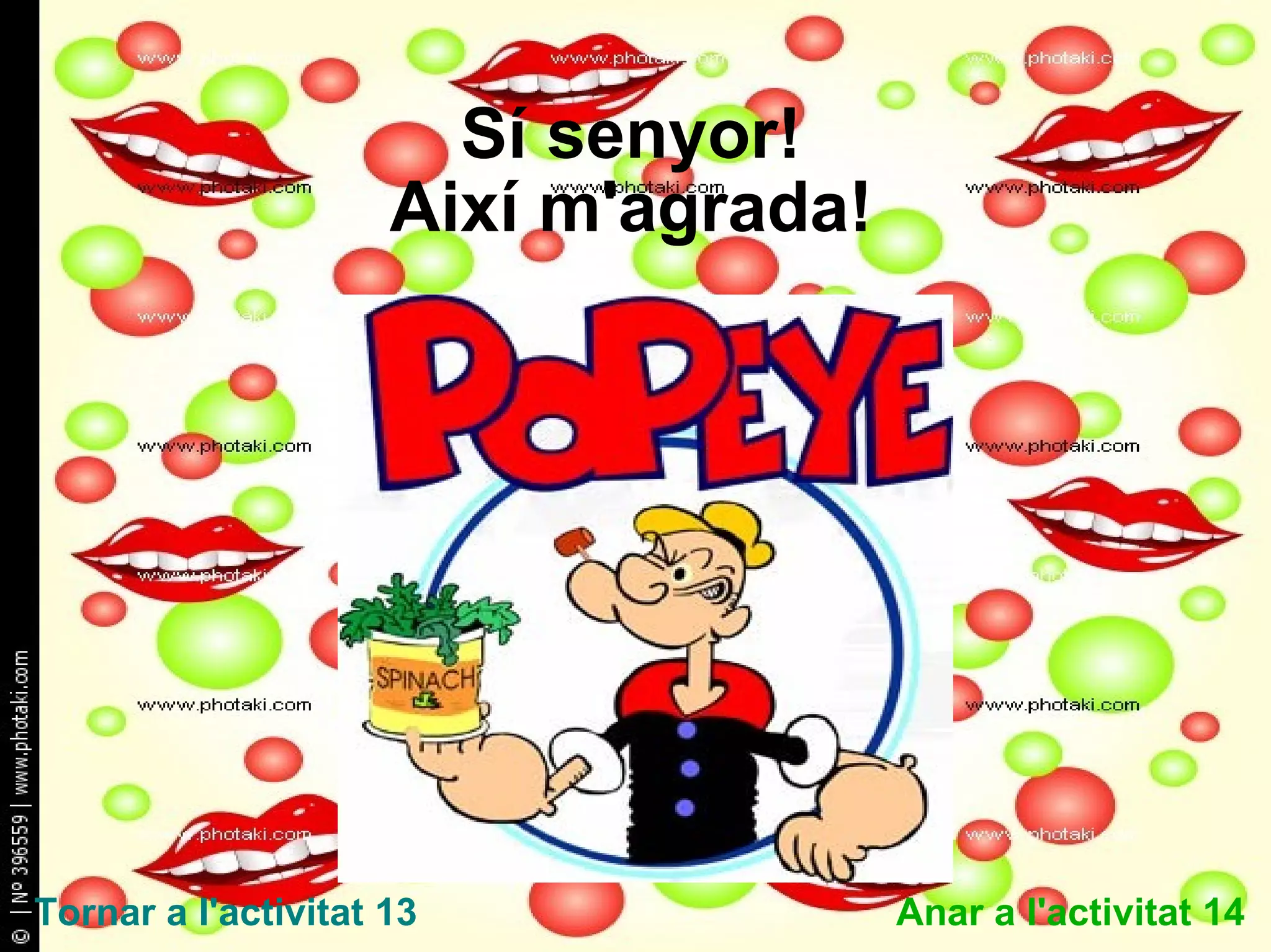 Sí senyor! Així m'agrada! Tornar a l'activitat 13 Anar a l'activitat 14 