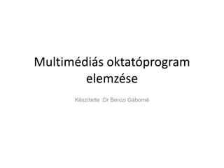 Multimédiás oktatóprogram
        elemzése
      Készítette :Dr Berczi Gáborné
 