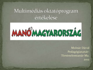 Molnár Dávid
     Pedagógiatanár-
Történelemtanár Ma.
                2012
 