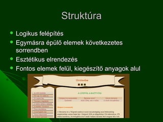 Struktúra
 Logikus felépítés
 Egymásra épülő elemek következetes
  sorrendben
 Esztétikus elrendezés
 Fontos elemek felül, kiegészítő anyagok alul
 