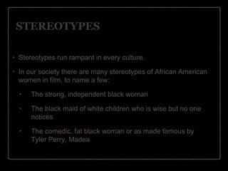 STEREOTYPES
•

Stereotypes run rampant in every culture.

•

In our society there are many stereotypes of African American...