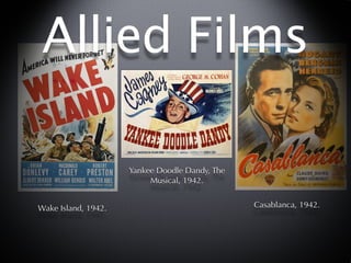 Allied Films

                     Yankee Doodle Dandy, The
                          Musical, 1942.


Wake Island, 1942.                              Casablanca, 1942.
 