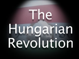 The
Hungarian
Revolution
 