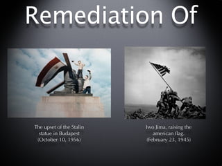 Remediation Of



The upset of the Stalin   Iwo Jima, raising the
  statue in Budapest          american ﬂag.
 (October 10, 1956)        (February 23, 1945)
 