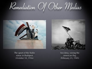 Remediation Of Other Medias The upset of the Stalin statue in Budapest (October 10, 1956) Iwo Jima, raising the american flag.  (February 23, 1945) 