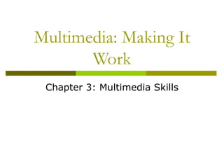 Multimedia: Making It Work Chapter 3: Multimedia Skills 