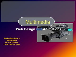 Web Design   Animations

Sasha-Gay Henry
   620002440
  Mc11u course
Tutor : Mr. D. Bain
 