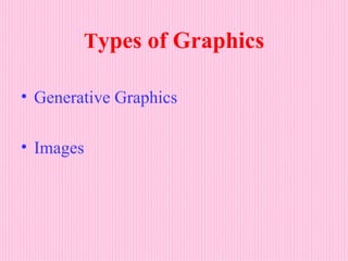 Types of Graphics

• Generative Graphics

• Images
 