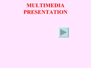 MULTIMEDIA
PRESENTATION
 