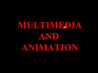 MULTIMEDIA
   AND
ANIMATION
 