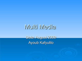 Multi Media  Date: August 2009 Ayoub Kafyulilo 