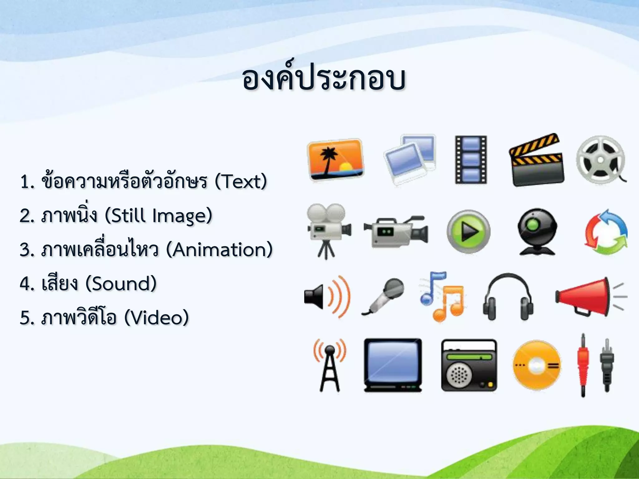 1. ข้อความหรือตัวอักษร (Text)
2. ภาพนิ่ง (Still Image)
3. ภาพเคลื่อนไหว (Animation)
4. เสียง (Sound)
5. ภาพวิดีโอ (Video)
องค์ประกอบ
 