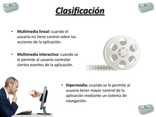 ClasificaciónMultimedia lineal: cuando el usuario no tiene control sobre las acciones de la aplicación.