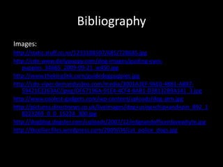BibliographyImages:http://static.stuff.co.nz/1233108507/685/728685.jpghttp://cdn-www.dailypuppy.com/dog-images/guiding-eyes-puppies_34665_2009-09-21_w450.jpghttp://www.thekinglink.com/guidedogpuppies.jpghttp://cdn-viper.demandvideo.com/media/3001A3EF-96E0-48B1-AB87-59421E3263AC/jpeg/DF67196A-91E4-4CF4-8AB1-D38132B9A141_3.jpghttp://www.coolest-gadgets.com/wp-content/uploads/dog-atm.jpghttp://pictures.directnews.co.uk/liveimages/dog+using+chip+and+pin_892_18223269_0_0_15224_300.jpghttp://dogblog.dogster.com/uploads/2007/12/edgeandofficerdavewhyte.jpghttp://tkcollier.files.wordpress.com/2009/04/cat_police_dogs.jpg