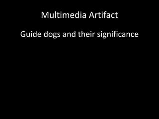 Multimedia ArtifactGuide dogs and their significance