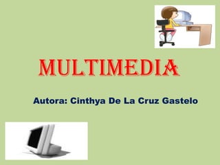 Multimedia Autora: Cinthya De La Cruz Gastelo 