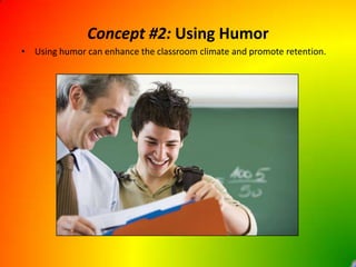 Concept #2: Using HumorUsing humor can enhance the classroom climate and promote retention.