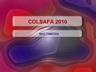 COLSAFA 2010

   MULTIMEDIA
 