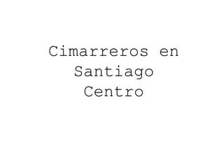 Cimarreros en Santiago Centro 
