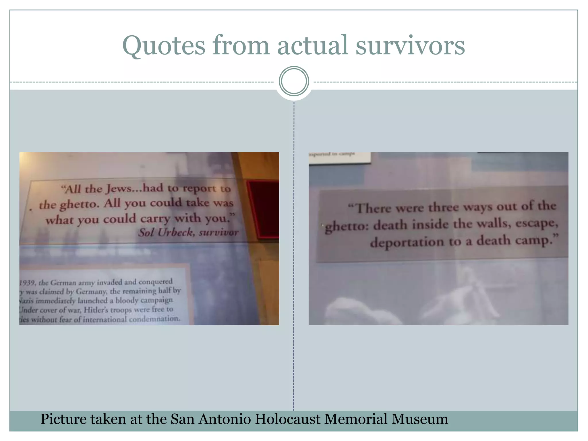 Quotes from actual survivorsPicture taken at the San Antonio Holocaust Memorial Museum