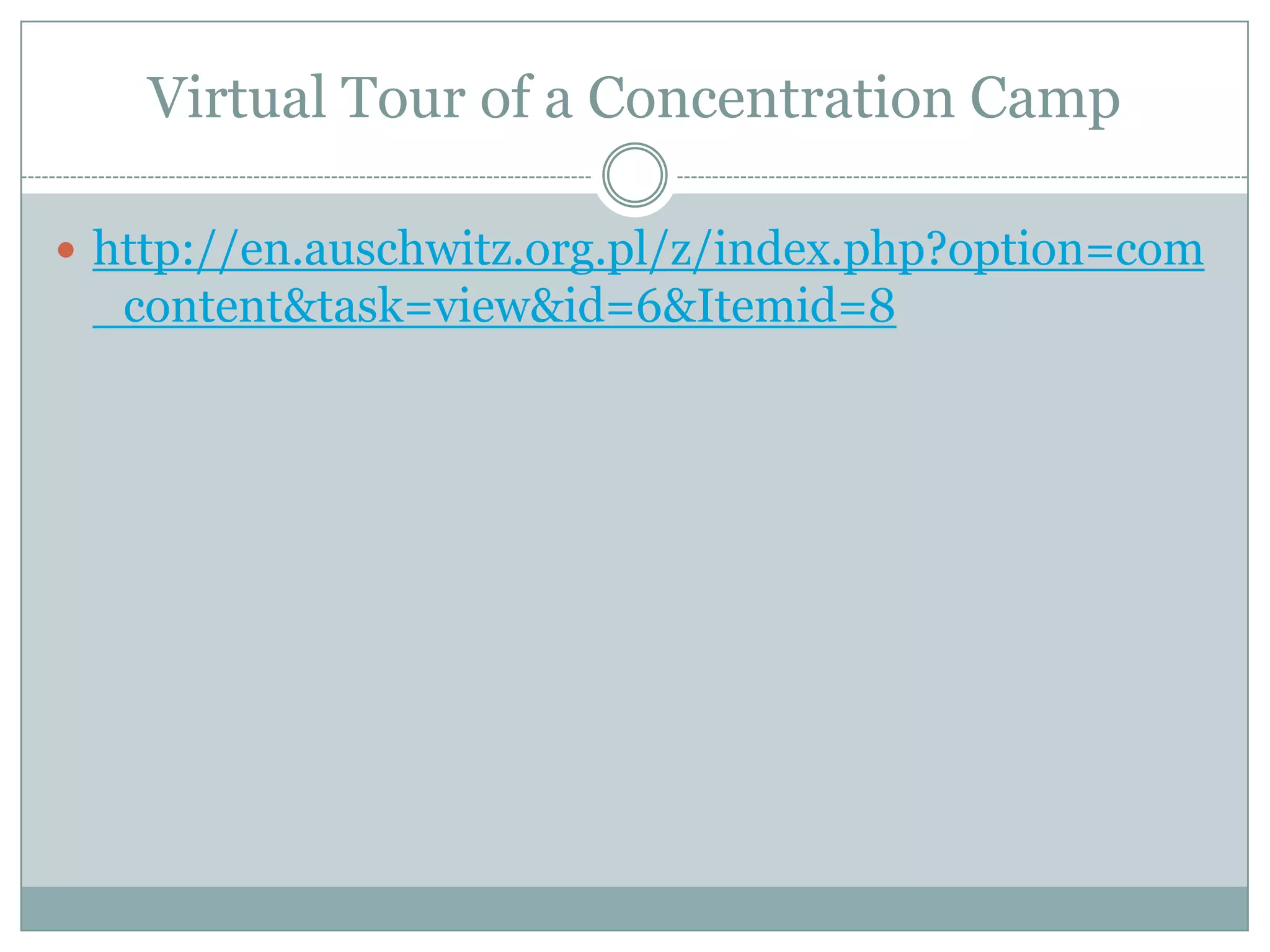 Virtual Tour of a Concentration Camphttp://en.auschwitz.org.pl/z/index.php?option=com_content&task=view&id=6&Itemid=8