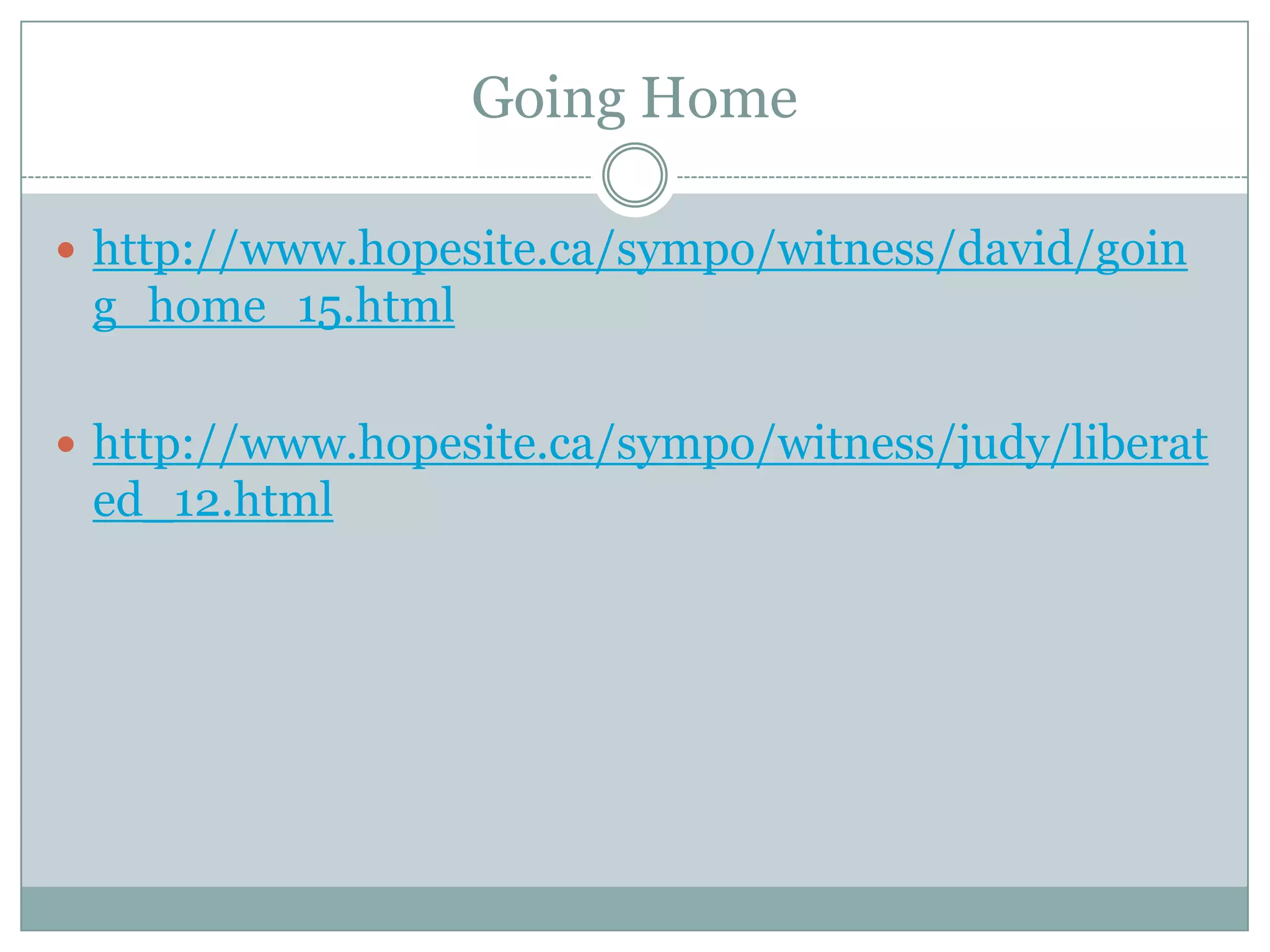 Going Homehttp://www.hopesite.ca/sympo/witness/david/going_home_15.htmlhttp://www.hopesite.ca/sympo/witness/judy/liberated_12.html